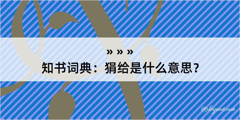 知书词典：狷给是什么意思？