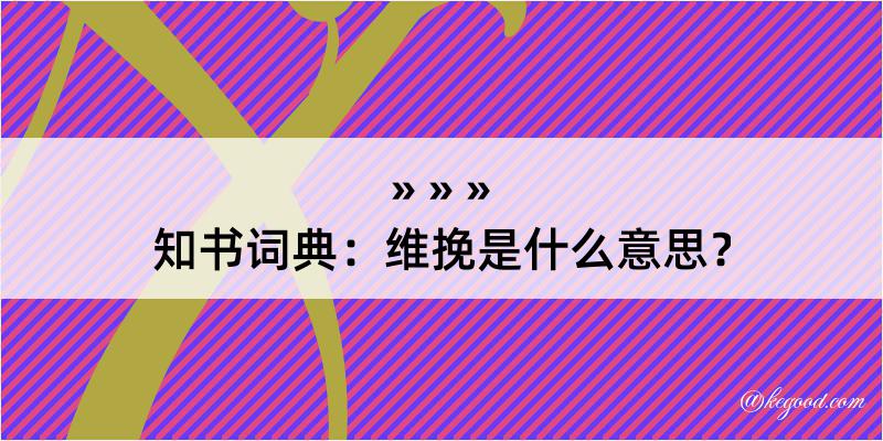 知书词典：维挽是什么意思？