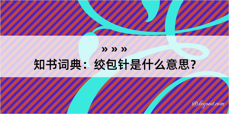 知书词典：绞包针是什么意思？