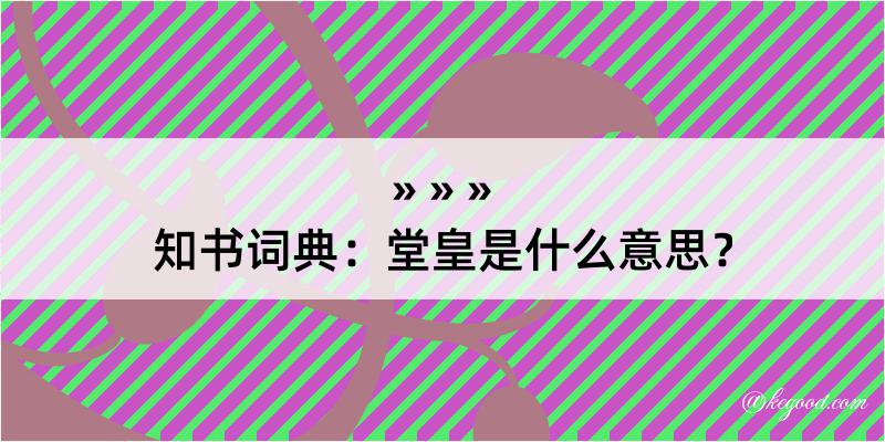 知书词典：堂皇是什么意思？