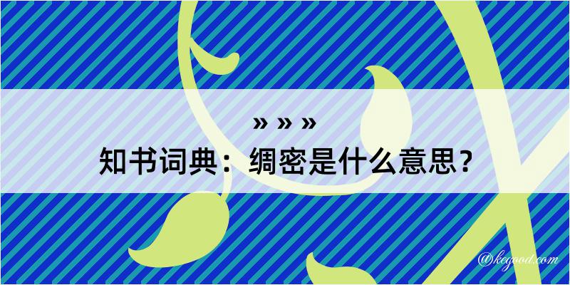 知书词典：绸密是什么意思？