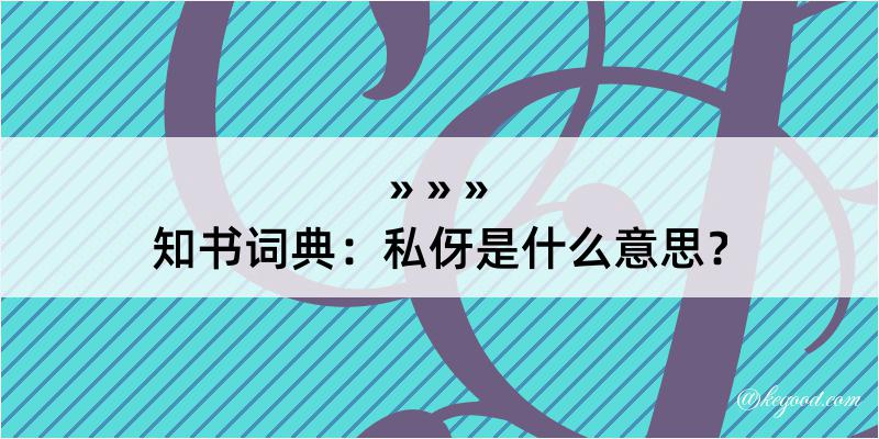 知书词典：私伢是什么意思？