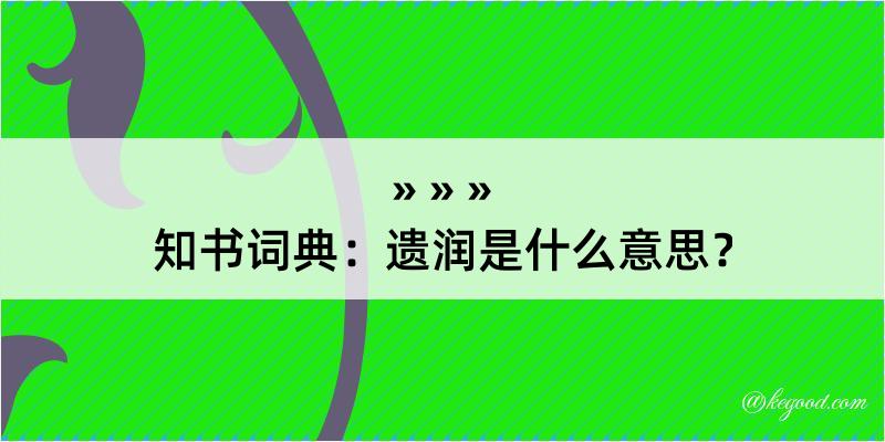 知书词典：遗润是什么意思？