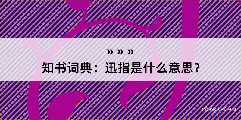 知书词典：迅指是什么意思？