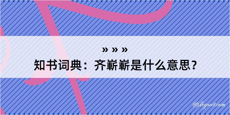 知书词典：齐嶄嶄是什么意思？