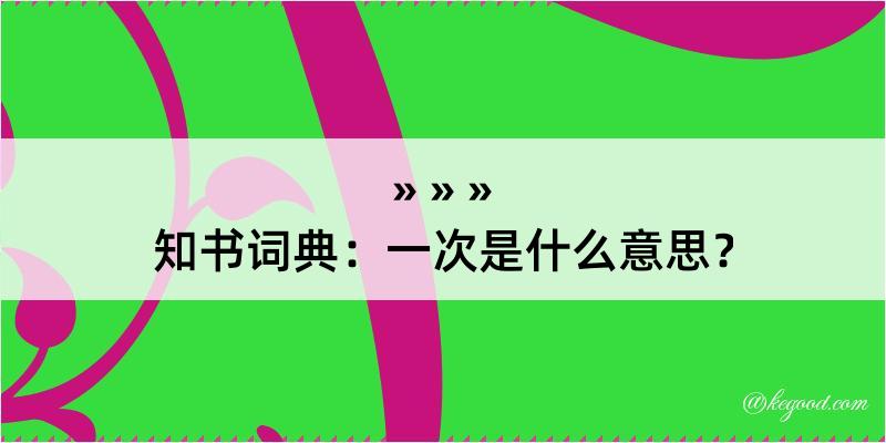 知书词典：一次是什么意思？