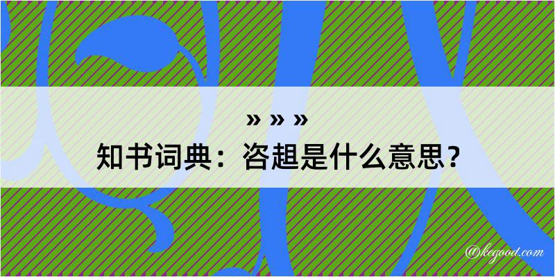 知书词典：咨趄是什么意思？