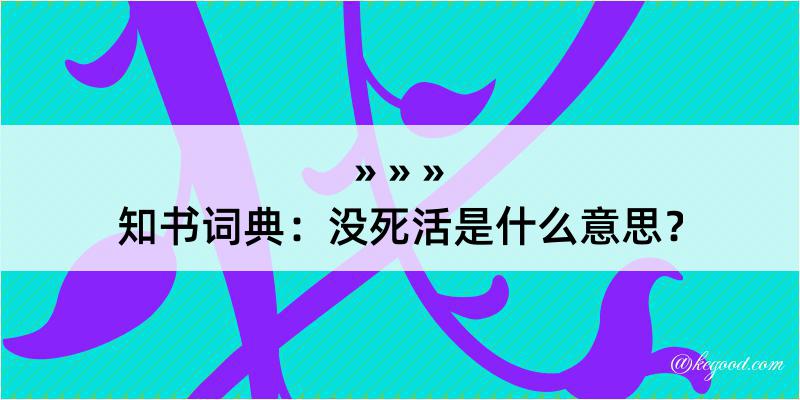 知书词典：没死活是什么意思？