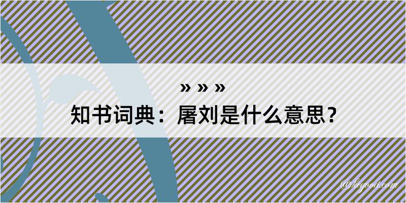 知书词典：屠刘是什么意思？