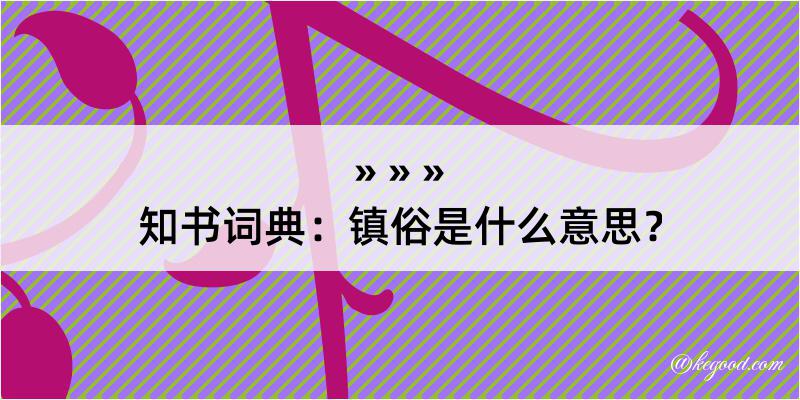 知书词典：镇俗是什么意思？