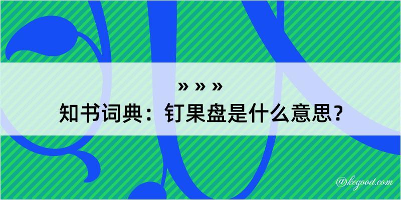 知书词典：钉果盘是什么意思？