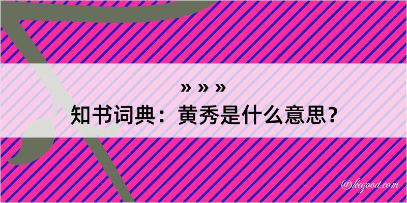 知书词典：黄秀是什么意思？