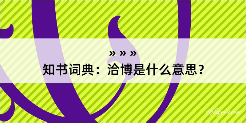 知书词典：洽博是什么意思？