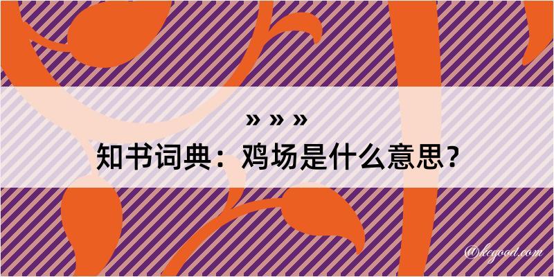 知书词典：鸡场是什么意思？