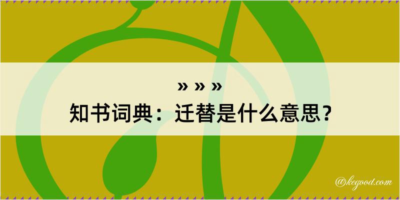 知书词典：迁替是什么意思？