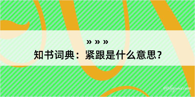 知书词典：紧跟是什么意思？