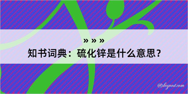 知书词典：硫化锌是什么意思？