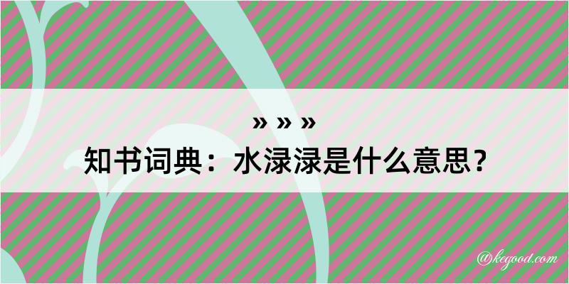 知书词典：水渌渌是什么意思？