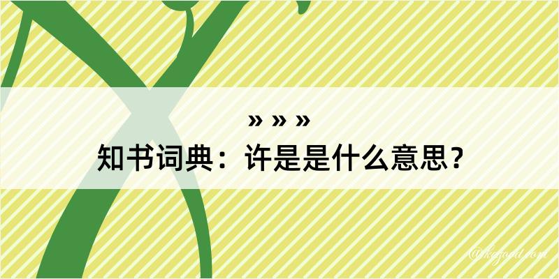 知书词典：许是是什么意思？