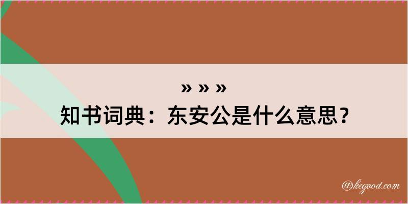 知书词典：东安公是什么意思？