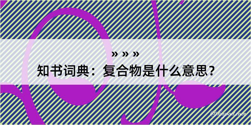 知书词典：复合物是什么意思？