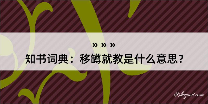 知书词典：移罇就教是什么意思？