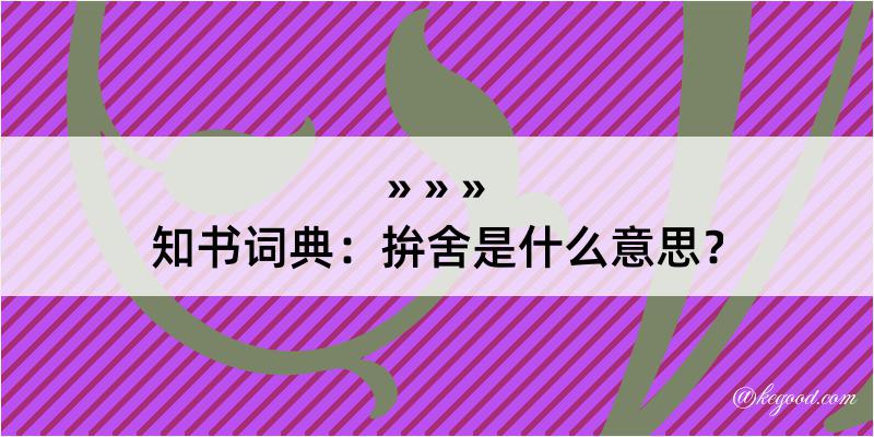 知书词典：拚舍是什么意思？