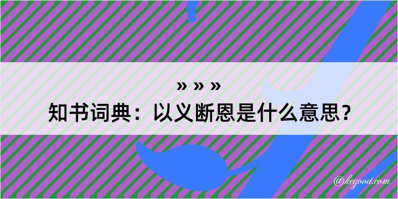 知书词典：以义断恩是什么意思？