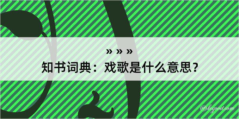 知书词典：戏歌是什么意思？