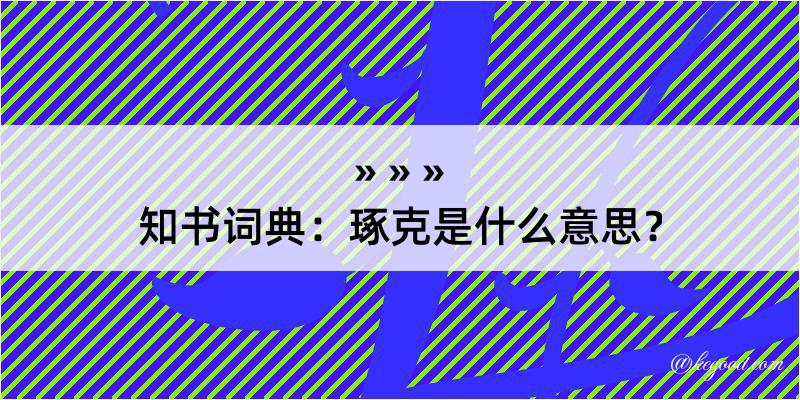 知书词典：琢克是什么意思？