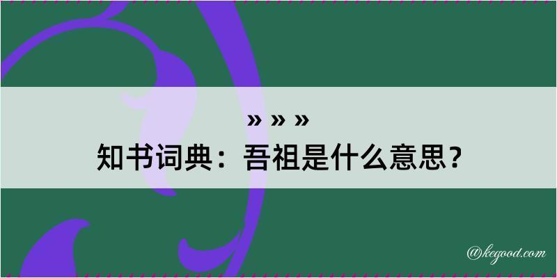 知书词典：吾祖是什么意思？