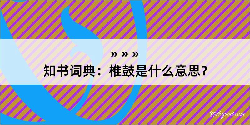 知书词典：椎鼓是什么意思？