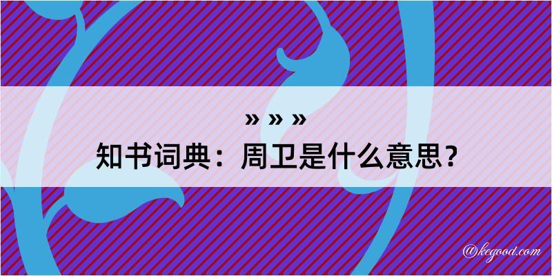 知书词典：周卫是什么意思？