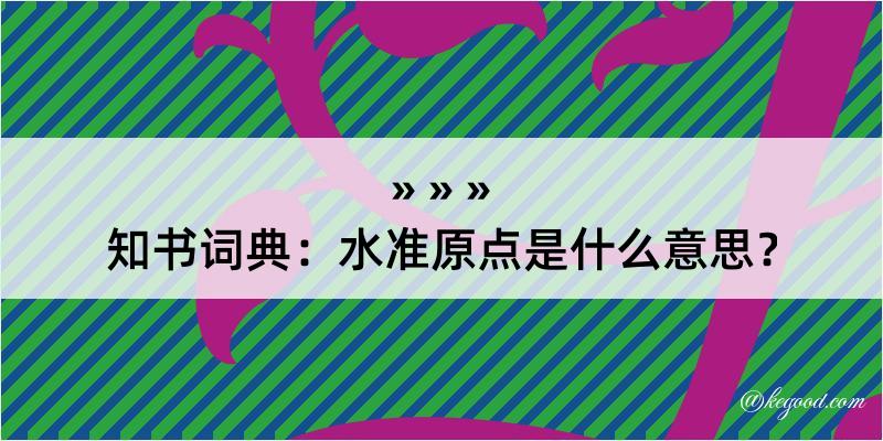 知书词典：水准原点是什么意思？