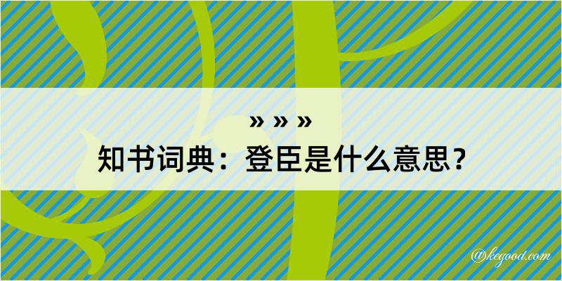 知书词典：登臣是什么意思？