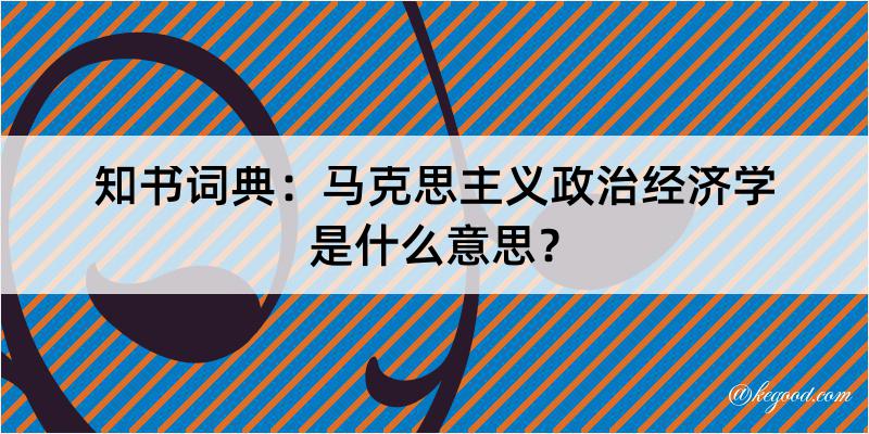 知书词典：马克思主义政治经济学是什么意思？