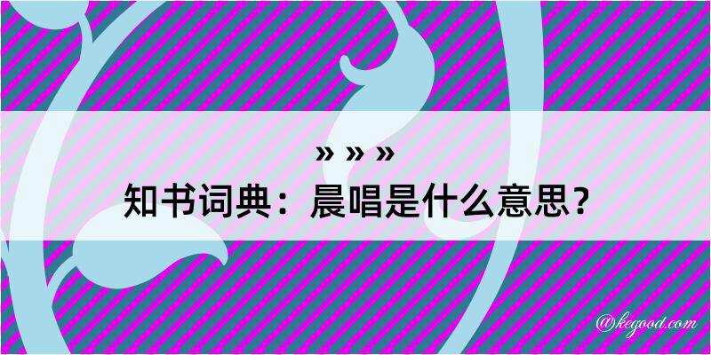 知书词典：晨唱是什么意思？