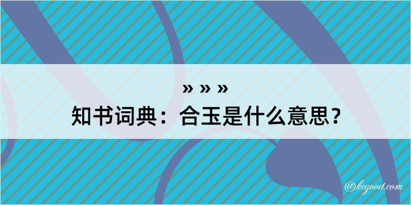 知书词典：合玉是什么意思？