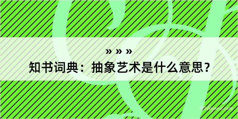 知书词典：抽象艺术是什么意思？