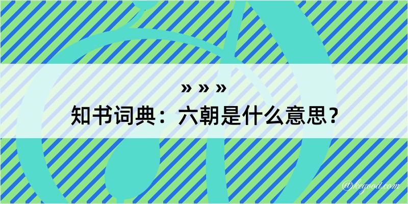 知书词典：六朝是什么意思？