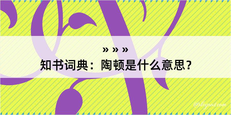 知书词典：陶顿是什么意思？