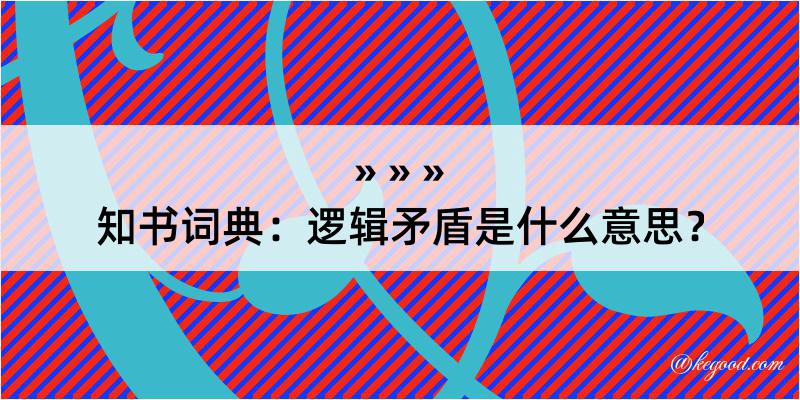 知书词典：逻辑矛盾是什么意思？