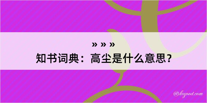 知书词典：高尘是什么意思？