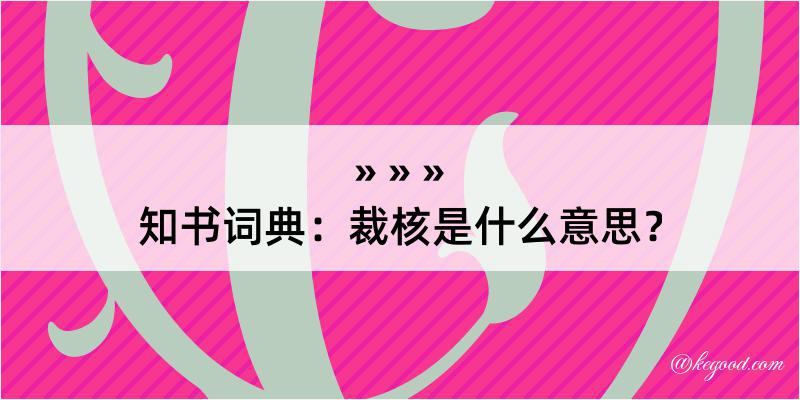 知书词典：裁核是什么意思？