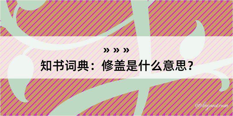 知书词典：修盖是什么意思？