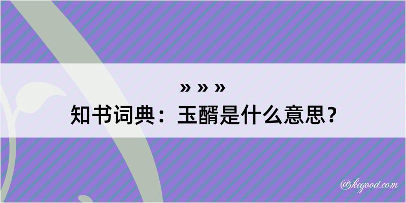 知书词典：玉醑是什么意思？