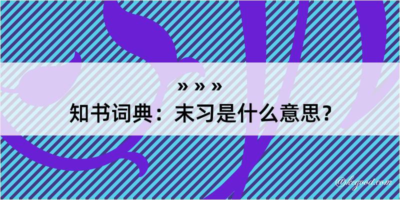 知书词典：末习是什么意思？