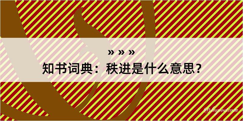 知书词典：秩进是什么意思？