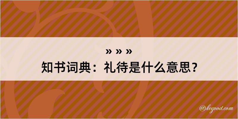 知书词典：礼待是什么意思？