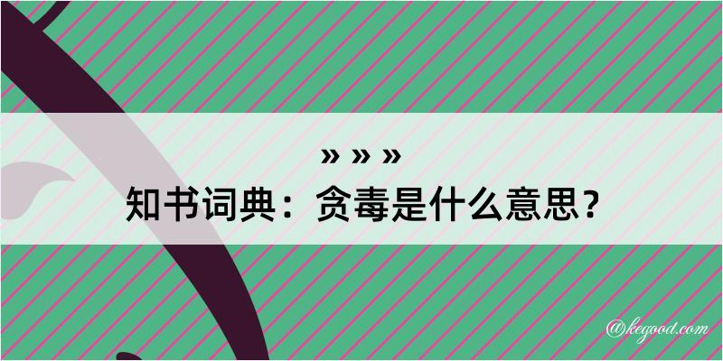 知书词典：贪毒是什么意思？